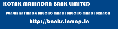 KOTAK MAHINDRA BANK LIMITED  PUNJAB BATHINDA BHUCHO MANDI BHUCHO MANDI BRANCH  banks information 